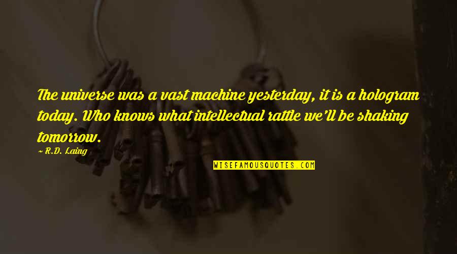 Knows Tomorrow Quotes By R.D. Laing: The universe was a vast machine yesterday, it