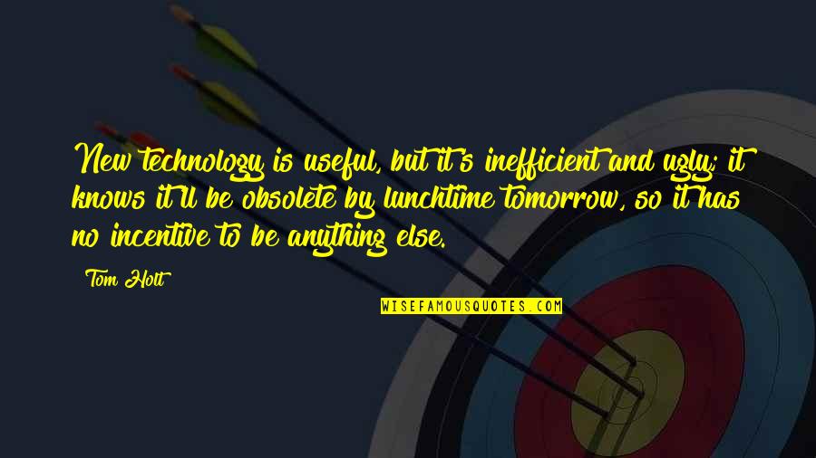Knows Tomorrow Quotes By Tom Holt: New technology is useful, but it's inefficient and
