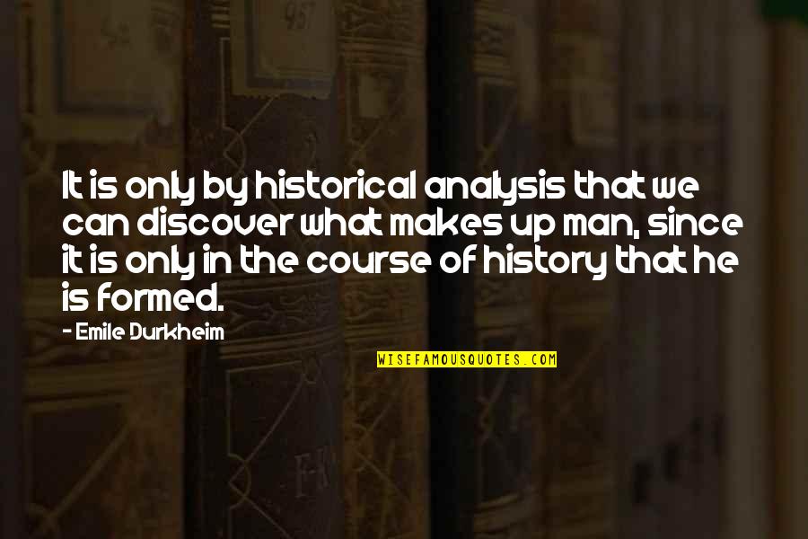 Knows Your Starbucks Quotes By Emile Durkheim: It is only by historical analysis that we