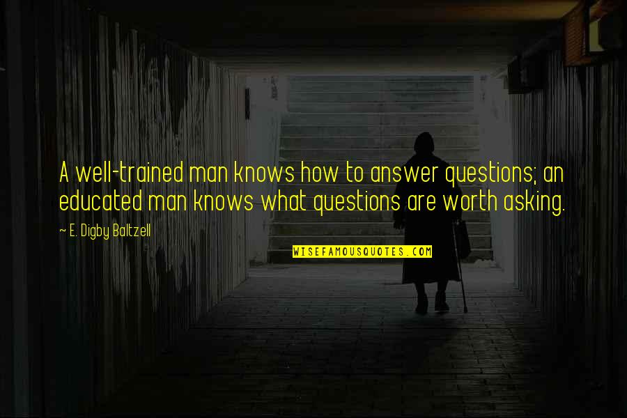 Knows Your Worth Quotes By E. Digby Baltzell: A well-trained man knows how to answer questions;