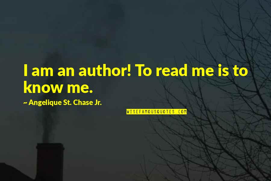 Know'st Quotes By Angelique St. Chase Jr.: I am an author! To read me is