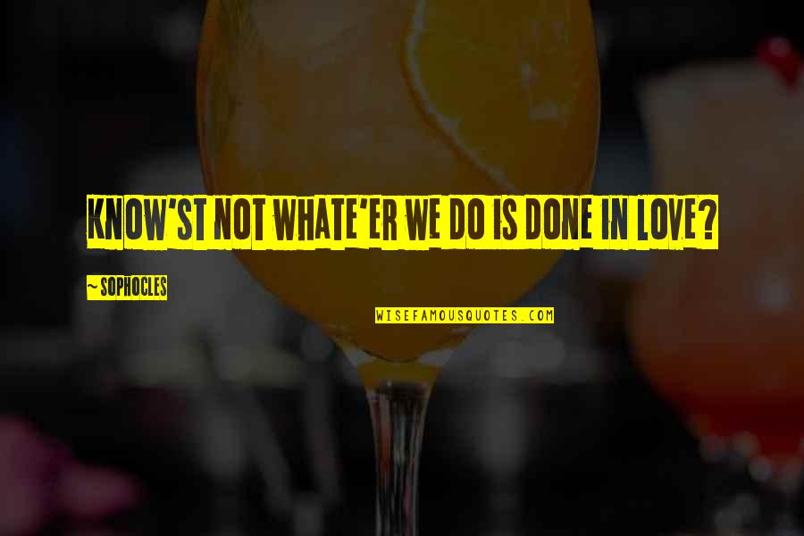 Know'st Quotes By Sophocles: Know'st not whate'er we do is done in