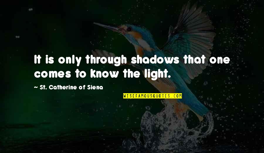 Know'st Quotes By St. Catherine Of Siena: It is only through shadows that one comes
