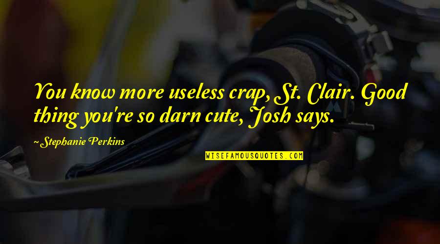 Know'st Quotes By Stephanie Perkins: You know more useless crap, St. Clair. Good