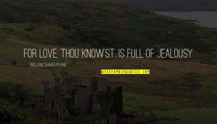 Know'st Quotes By William Shakespeare: For love, thou know'st, is full of jealousy