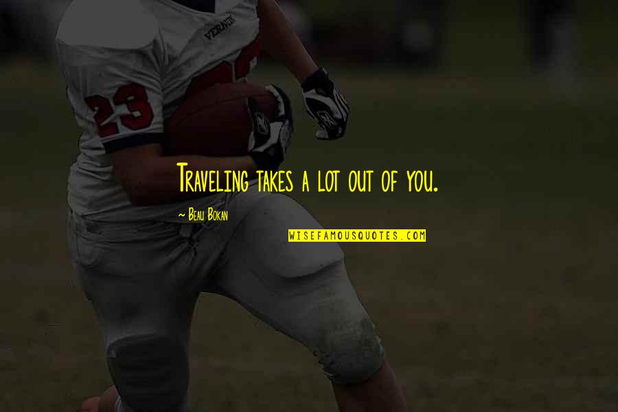Knowz Quotes By Beau Bokan: Traveling takes a lot out of you. Knowz Quotes By Beau Bokan: Traveling takes a lot out of you.