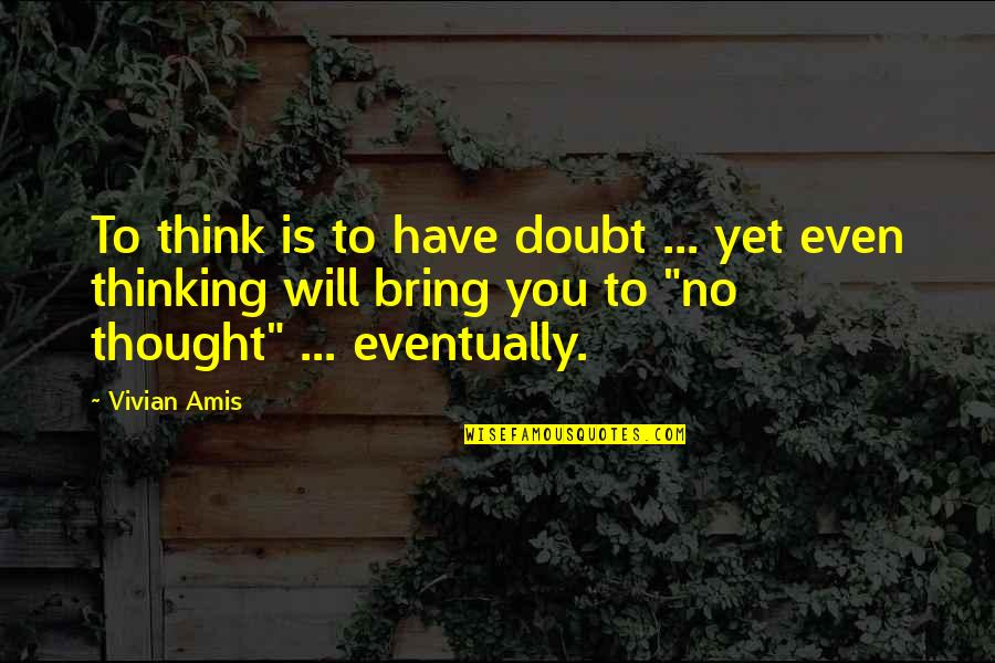 Knowzie Quotes By Vivian Amis: To think is to have doubt ... yet