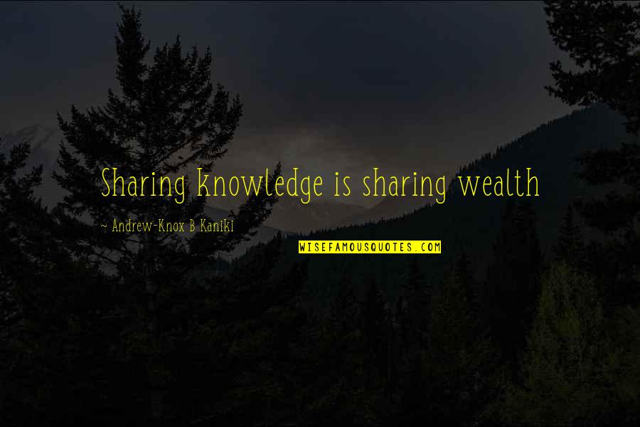 Knox Quotes By Andrew-Knox B Kaniki: Sharing knowledge is sharing wealth