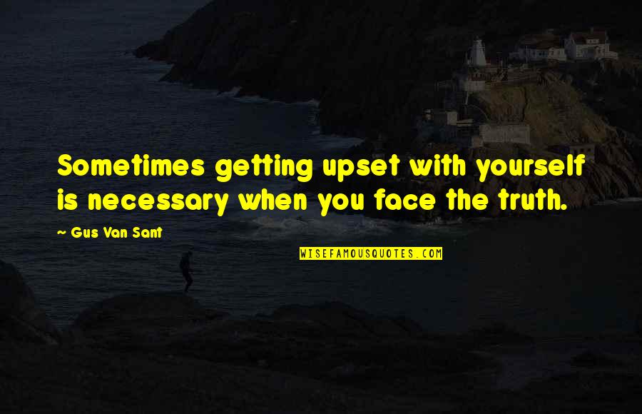 Knoxx Quotes By Gus Van Sant: Sometimes getting upset with yourself is necessary when