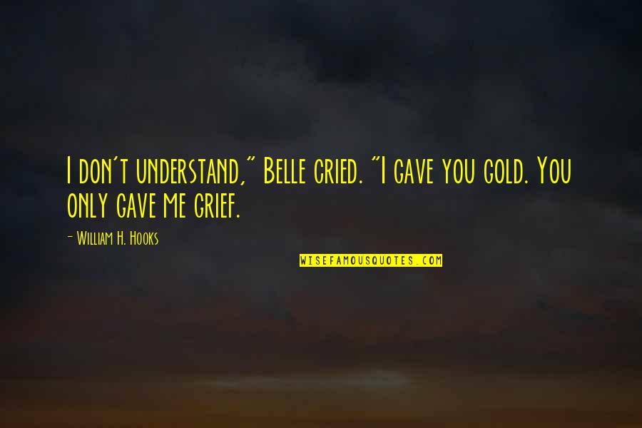 Knuckle Dragger Quotes By William H. Hooks: I don't understand," Belle cried. "I gave you