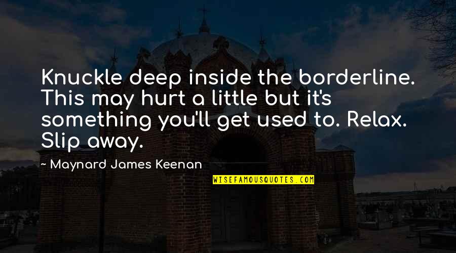 Knuckle Quotes By Maynard James Keenan: Knuckle deep inside the borderline. This may hurt