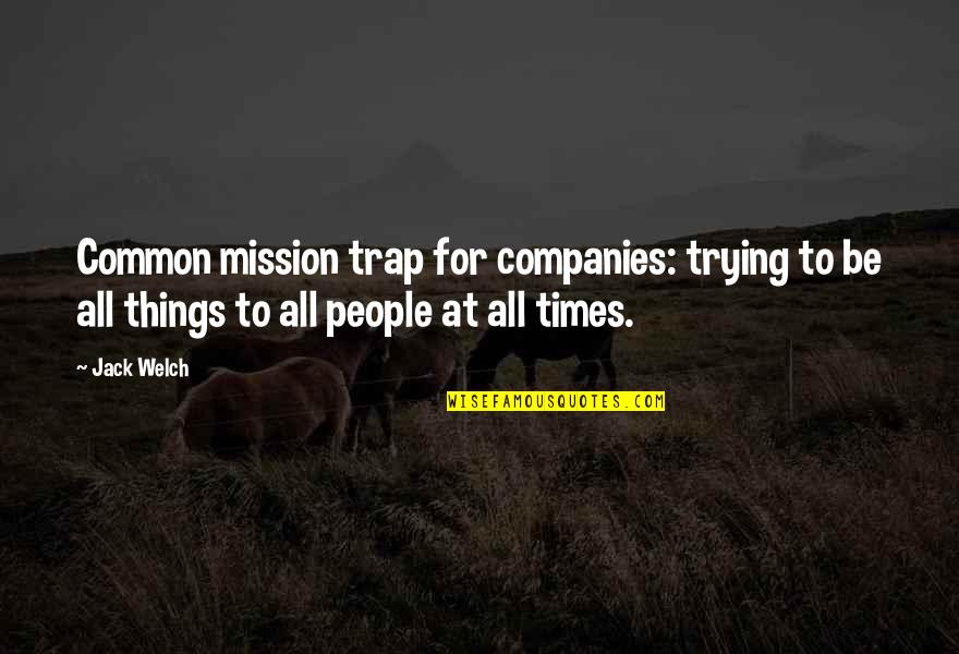 Knuckleball Grip Quotes By Jack Welch: Common mission trap for companies: trying to be