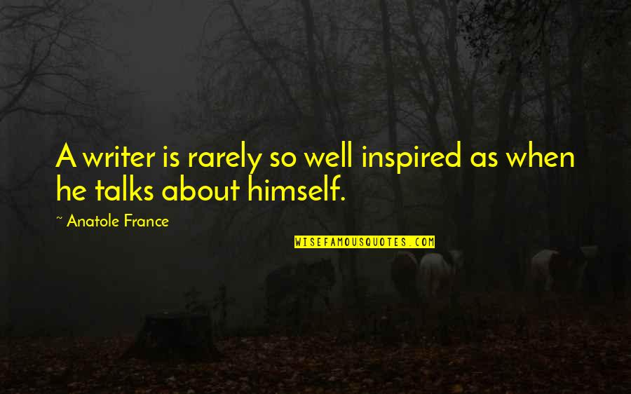 Knuckleball Jigs Quotes By Anatole France: A writer is rarely so well inspired as