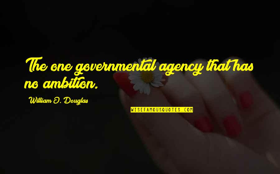 Knuckleball Jigs Quotes By William O. Douglas: The one governmental agency that has no ambition.
