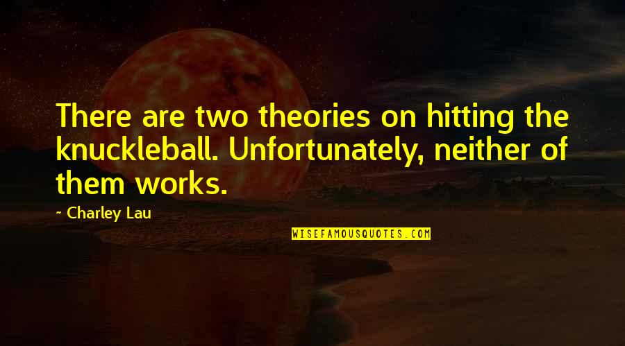 Knuckleball Quotes By Charley Lau: There are two theories on hitting the knuckleball.