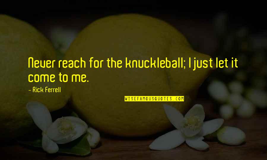 Knuckleball Quotes By Rick Ferrell: Never reach for the knuckleball; I just let