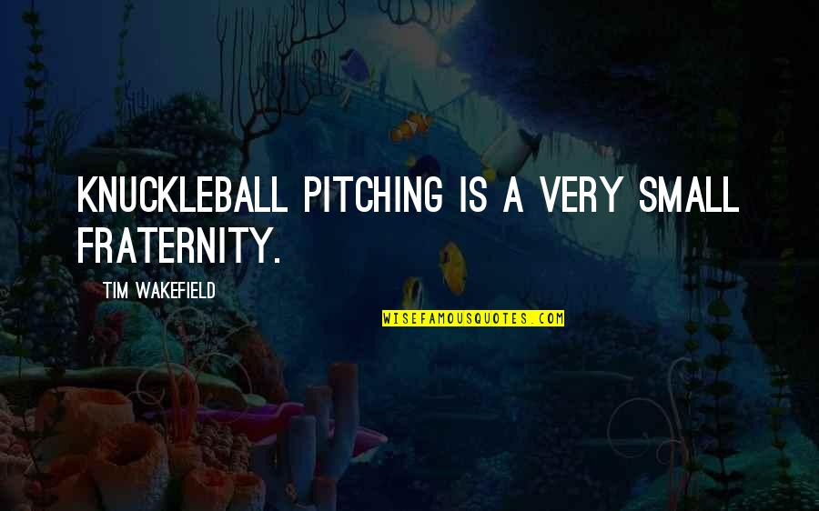 Knuckleball Quotes By Tim Wakefield: Knuckleball pitching is a very small fraternity.