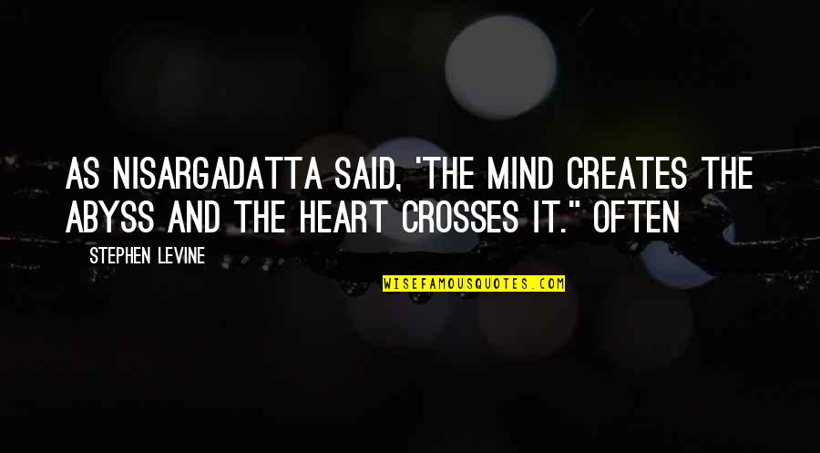 Knuckledragging Quotes By Stephen Levine: As Nisargadatta said, 'The mind creates the abyss