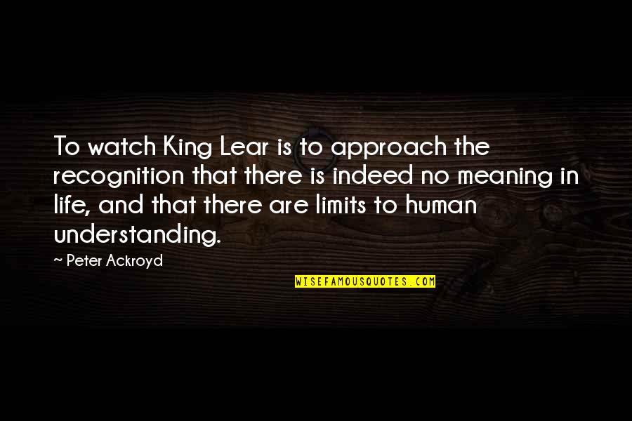 Knucklehead Book Important Quotes By Peter Ackroyd: To watch King Lear is to approach the