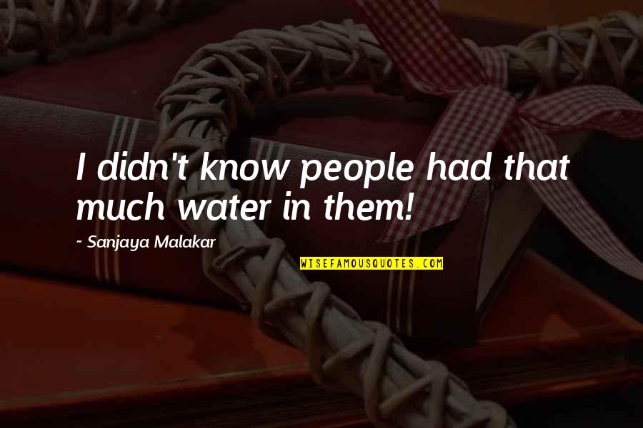 Knucklehead Book Important Quotes By Sanjaya Malakar: I didn't know people had that much water