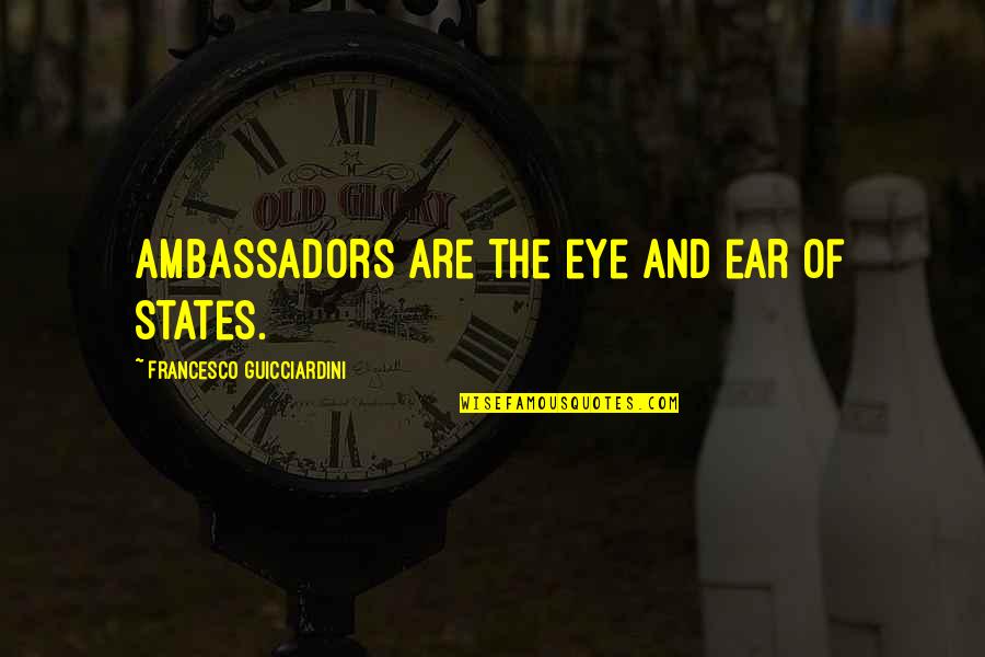 Knucklehead Book Quotes By Francesco Guicciardini: Ambassadors are the eye and ear of states.