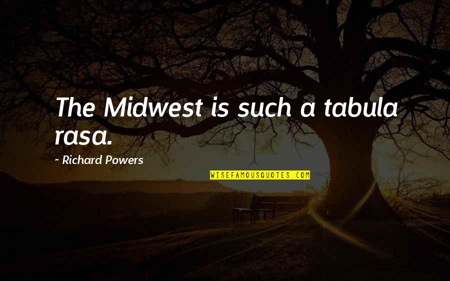 Knucklehead Book Quotes By Richard Powers: The Midwest is such a tabula rasa. Knucklehead Book Quotes By Richard Powers: The Midwest is such a tabula rasa.