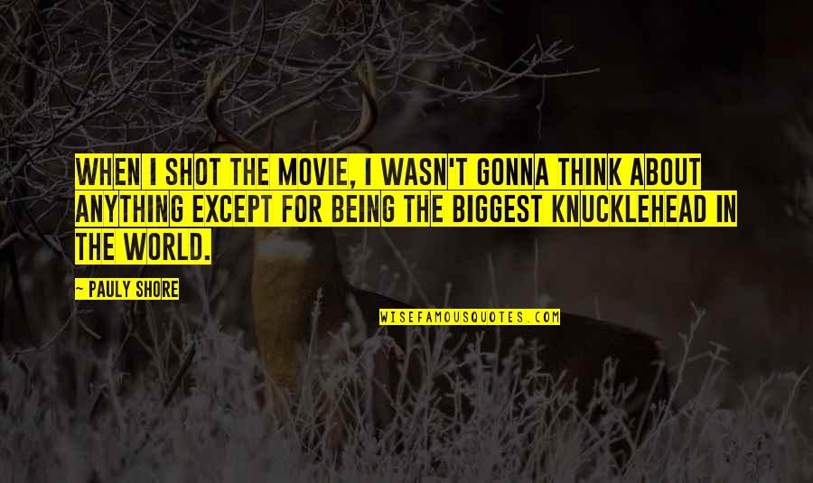 Knucklehead Movie Quotes By Pauly Shore: When I shot the movie, I wasn't gonna Knucklehead Movie Quotes By Pauly Shore: When I shot the movie, I wasn't gonna