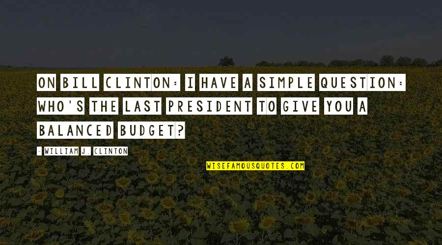Knucklehead Movie Quotes By William J. Clinton: On Bill Clinton: I have a simple question: