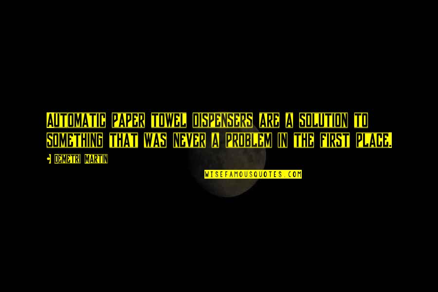 Knuckleheadish Quotes By Demetri Martin: Automatic paper towel dispensers are a solution to