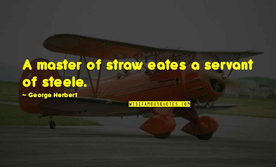 Knuckleheadish Quotes By George Herbert: A master of straw eates a servant of