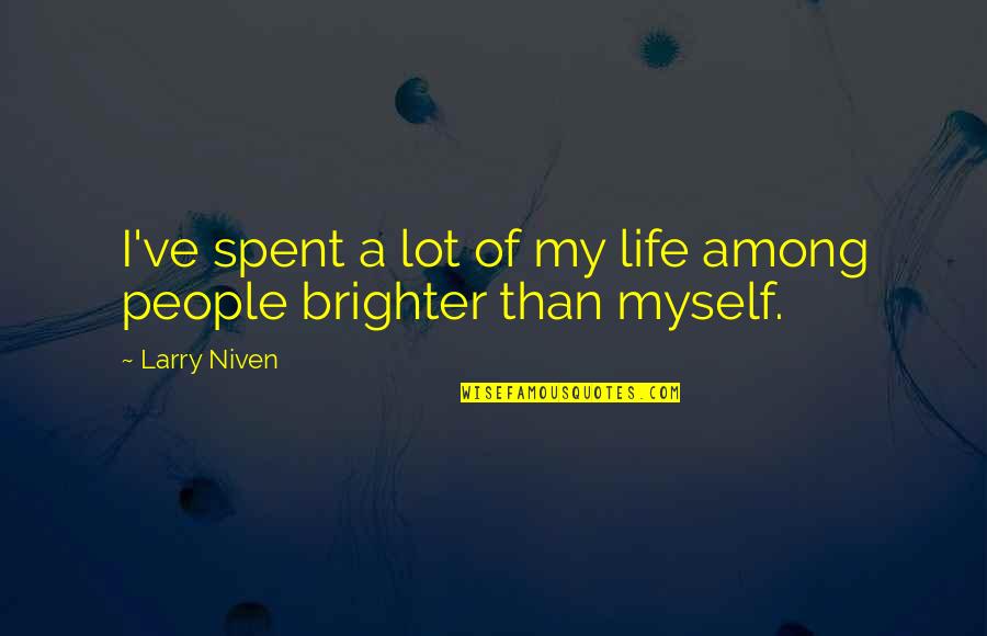 Knuckleheads Grand Quotes By Larry Niven: I've spent a lot of my life among