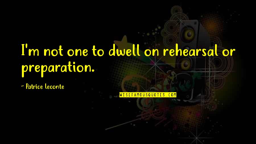 Knuckleheads Grand Quotes By Patrice Leconte: I'm not one to dwell on rehearsal or Knuckleheads Grand Quotes By Patrice Leconte: I'm not one to dwell on rehearsal or