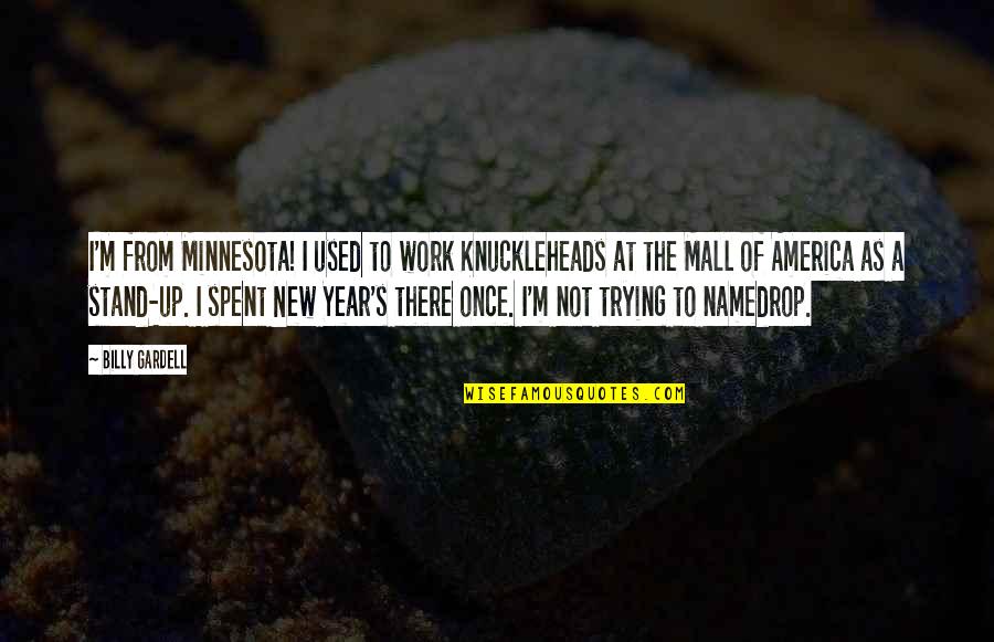 Knuckleheads Quotes By Billy Gardell: I'm from Minnesota! I used to work Knuckleheads
