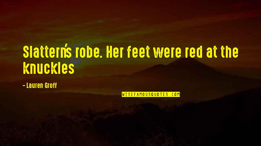 Knuckles Quotes By Lauren Groff: Slattern's robe. Her feet were red at the