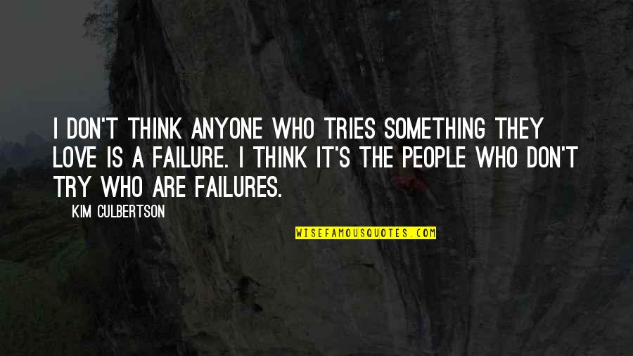 Knuckling Brace Quotes By Kim Culbertson: I don't think anyone who tries something they Knuckling Brace Quotes By Kim Culbertson: I don't think anyone who tries something they