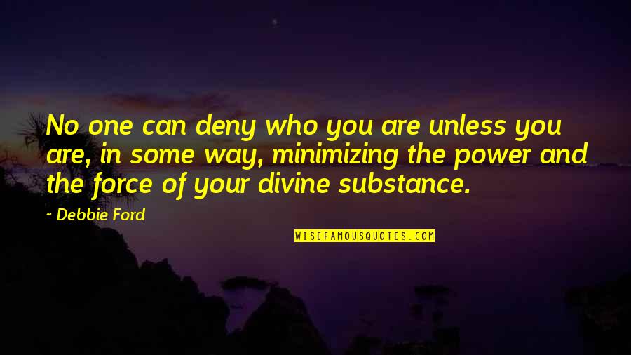 Knudes Quotes By Debbie Ford: No one can deny who you are unless