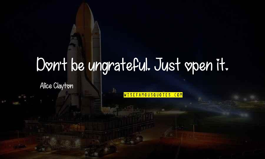 Knudsen Cranberry Quotes By Alice Clayton: Don't be ungrateful. Just open it.