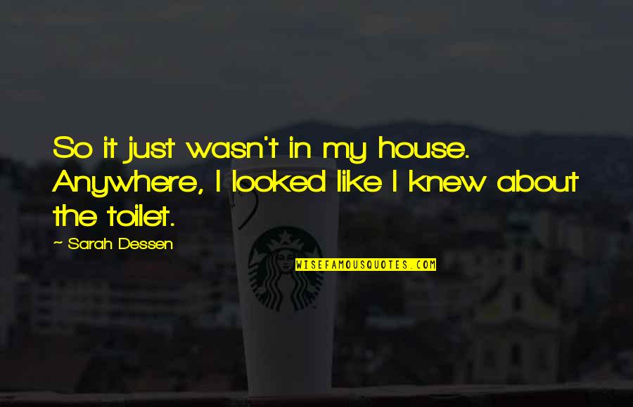 Knudsen Sour Quotes By Sarah Dessen: So it just wasn't in my house. Anywhere,