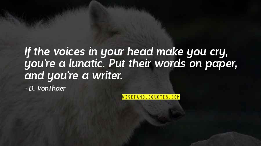 Knudtsen Great Quotes By D. VonThaer: If the voices in your head make you Knudtsen Great Quotes By D. VonThaer: If the voices in your head make you