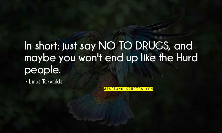 Knuj 860 Quotes By Linus Torvalds: In short: just say NO TO DRUGS, and