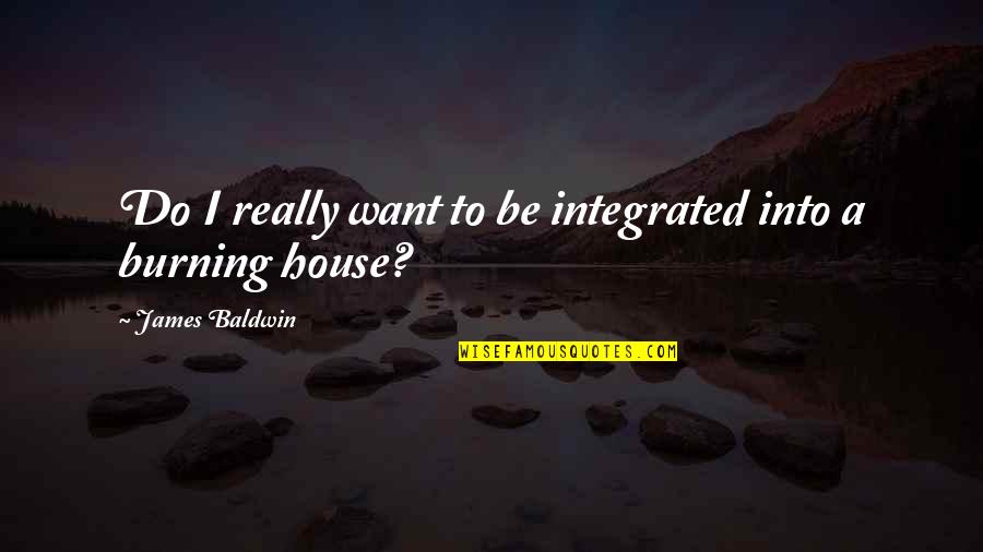 Knuj Player Quotes By James Baldwin: Do I really want to be integrated into