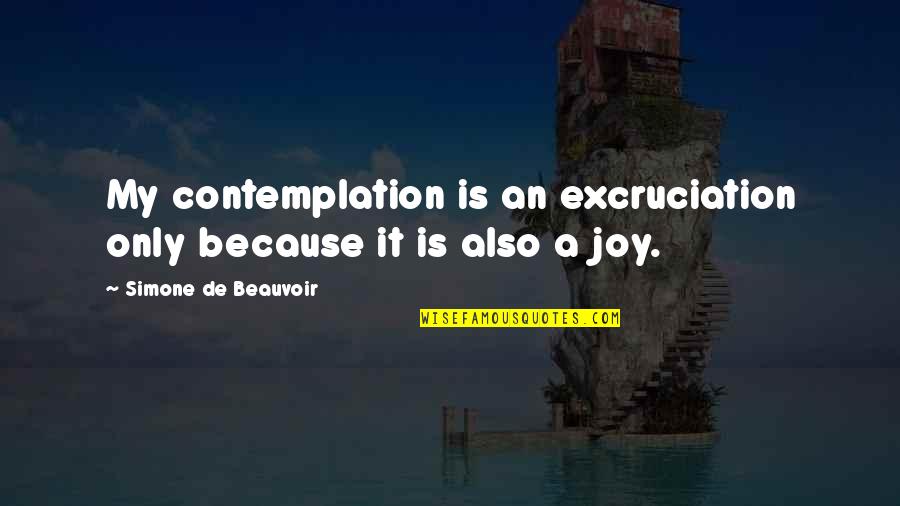 Knuj Player Quotes By Simone De Beauvoir: My contemplation is an excruciation only because it
