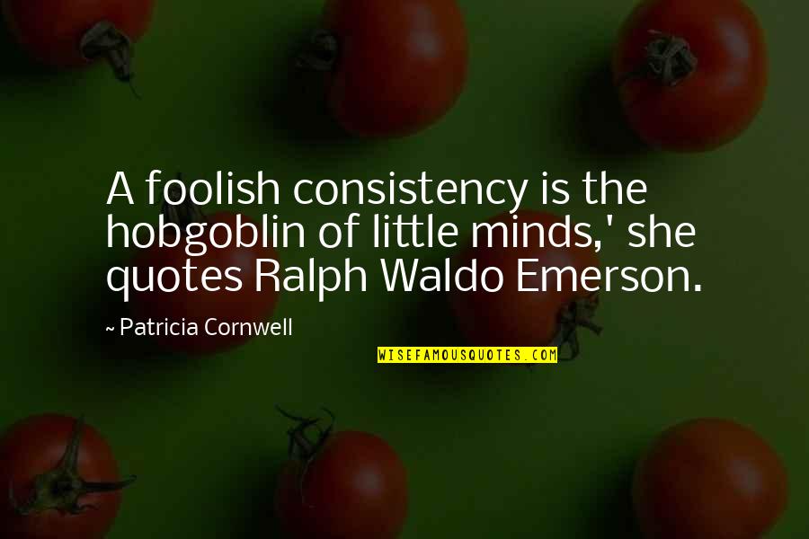 Knupps Quotes By Patricia Cornwell: A foolish consistency is the hobgoblin of little