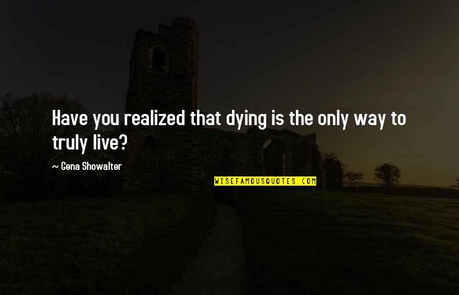 Knurd Brewing Quotes By Gena Showalter: Have you realized that dying is the only Knurd Brewing Quotes By Gena Showalter: Have you realized that dying is the only