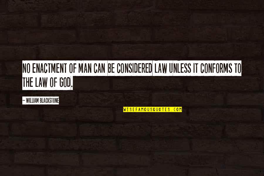 Knurd Quotes By William Blackstone: No enactment of man can be considered law Knurd Quotes By William Blackstone: No enactment of man can be considered law