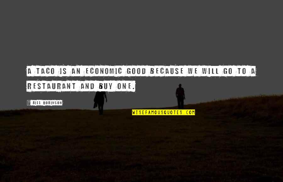 Knurdle Quotes By Bill Robinson: A taco is an economic good because we