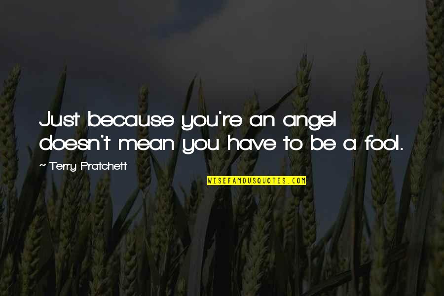 Knurled Grab Quotes By Terry Pratchett: Just because you're an angel doesn't mean you Knurled Grab Quotes By Terry Pratchett: Just because you're an angel doesn't mean you