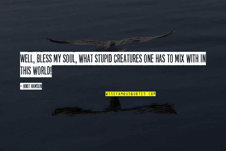 Knut Hamsun Quotes By Knut Hamsun: Well, bless my soul, what stupid creatures one