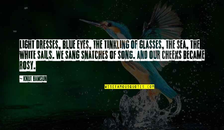 Knut Quotes By Knut Hamsun: Light dresses, blue eyes, the tinkling of glasses,