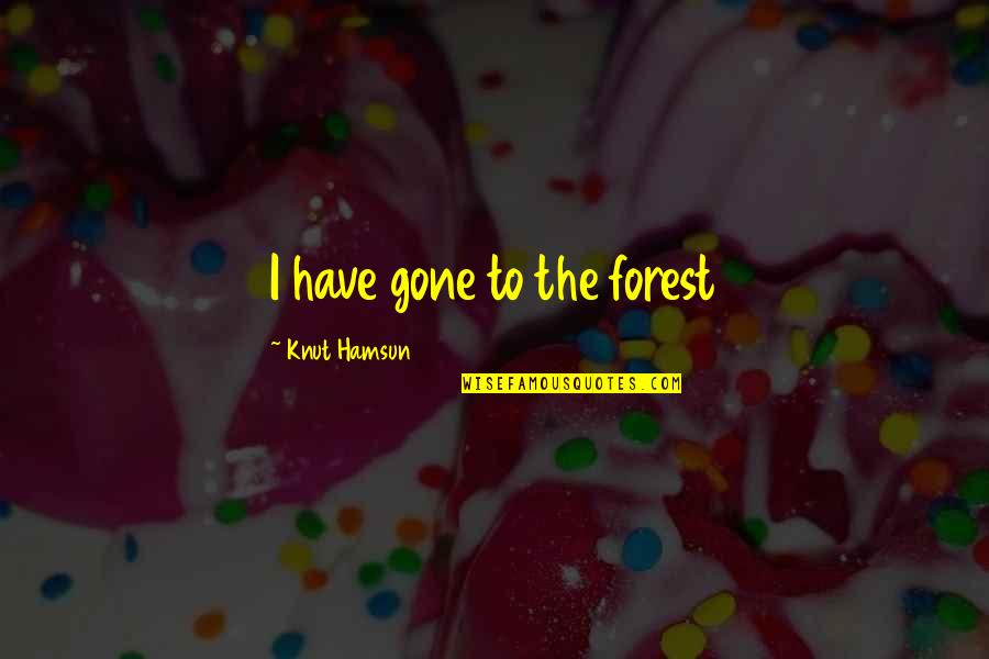 Knut Quotes By Knut Hamsun: I have gone to the forest